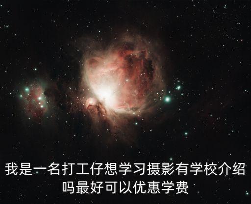 我是一名打工仔想学习摄影有学校介绍吗最好可以优惠学费