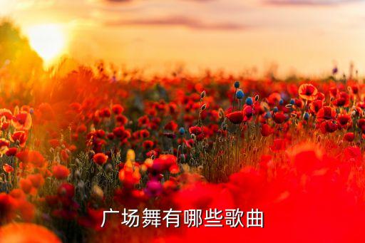 广场舞有什么好听的歌，广场舞有哪些歌曲