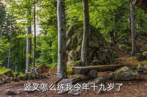 竖叉怎么练我今年十九岁了