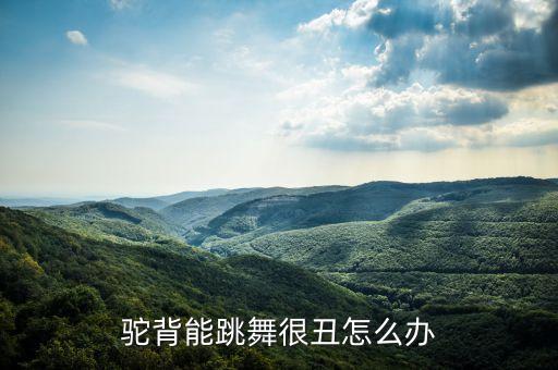 驼背能跳舞很丑怎么办