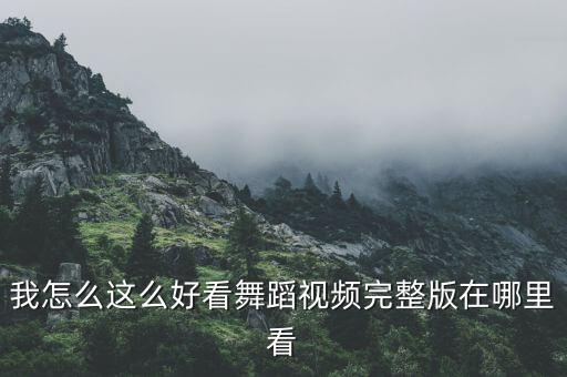 我怎么这么好看舞蹈视频完整版在哪里看