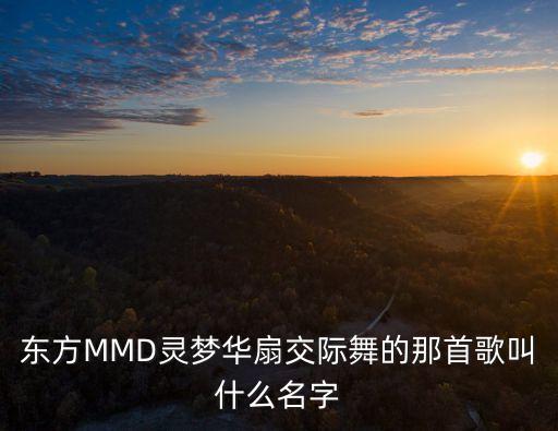 东方MMD灵梦华扇交际舞的那首歌叫什么名字