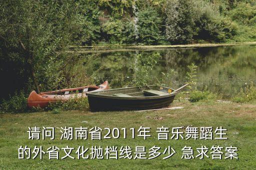 湖南省舞蹈分数线是多少，湖南08年高考信息音乐类分数线舞蹈类