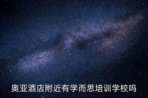 奥亚酒店附近有学而思培训学校吗