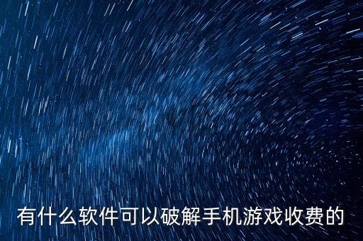 有什么软件可以破解手机游戏收费的