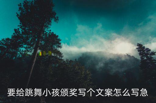 要给跳舞小孩颁奖写个文案怎么写急
