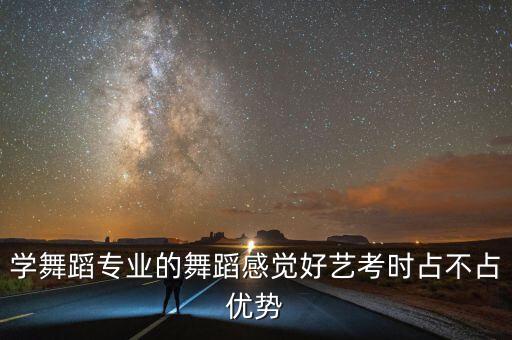 学舞蹈专业的舞蹈感觉好艺考时占不占优势