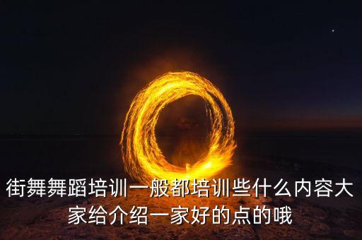 街舞舞蹈培训一般都培训些什么内容大家给介绍一家好的点的哦