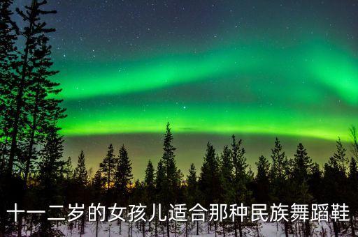 十一二岁的女孩儿适合那种民族舞蹈鞋
