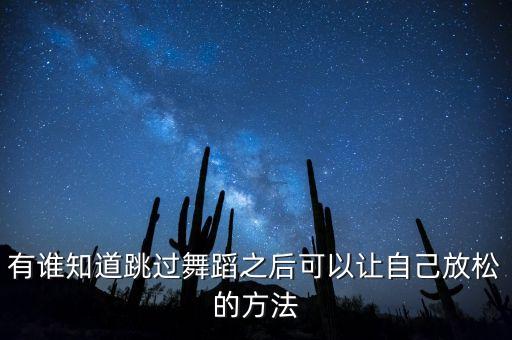有谁知道跳过舞蹈之后可以让自己放松的方法