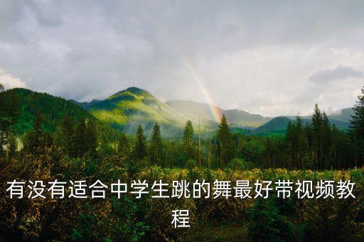 中学生适合跳什么舞蹈视频教程，有没有适合中学生跳的民族舞简单的不要太成熟