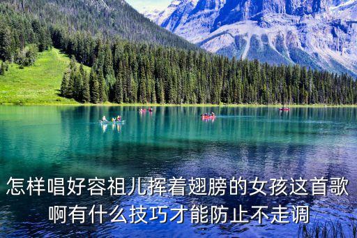 怎样唱好容祖儿挥着翅膀的女孩这首歌啊有什么技巧才能防止不走调