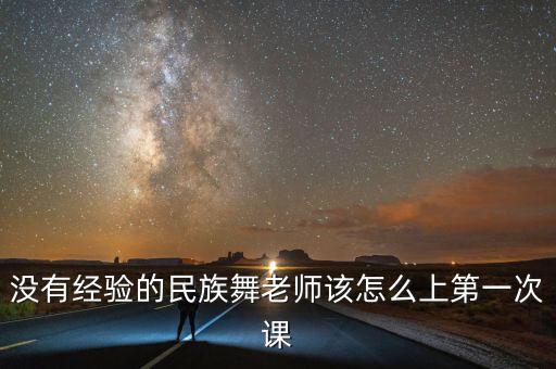 没有经验的民族舞老师该怎么上第一次课