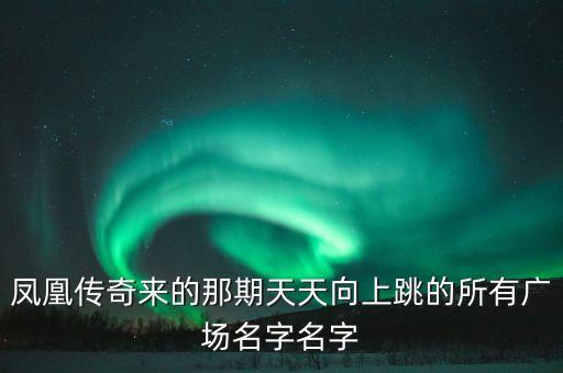 凤凰传奇来的那期天天向上跳的所有广场名字名字