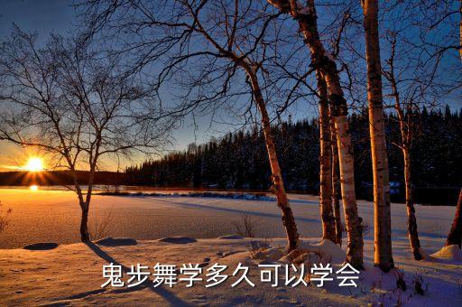 鬼步舞学多久可以学会