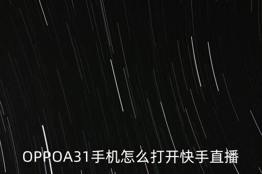 OPPOA31手机怎么打开快手直播