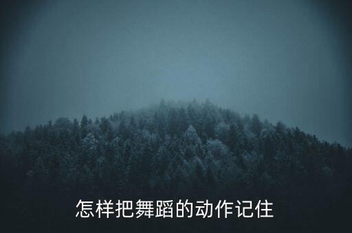 怎样把舞蹈的动作记住