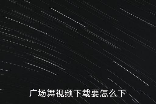 广场舞视频下载要怎么下