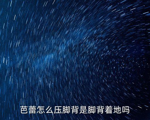 芭蕾怎么压脚背是脚背着地吗