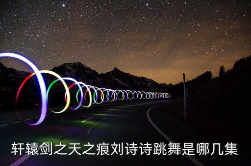 诗诗跳舞是多少集，风中奇缘里刘诗诗是第几集献舞的