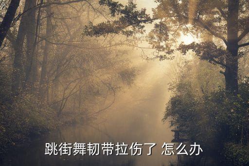 跳街舞韧带拉伤了 怎么办