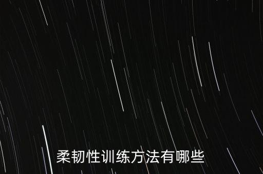 柔韧性训练方法有哪些