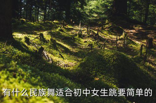 有什么民族舞适合初中女生跳要简单的