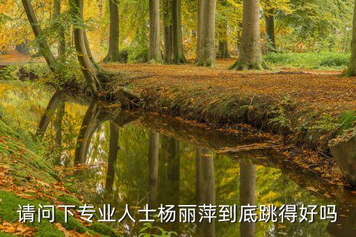 请问下专业人士杨丽萍到底跳得好吗
