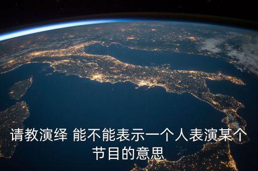 请教演绎 能不能表示一个人表演某个节目的意思