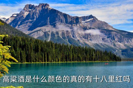 高粱红是什么颜色的，高粱酒是什么颜色的真的有十八里红吗