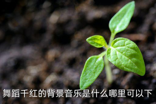 舞蹈千红的背景音乐是什么哪里可以下
