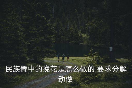 民族舞中的挽花是怎么做的 要求分解动做