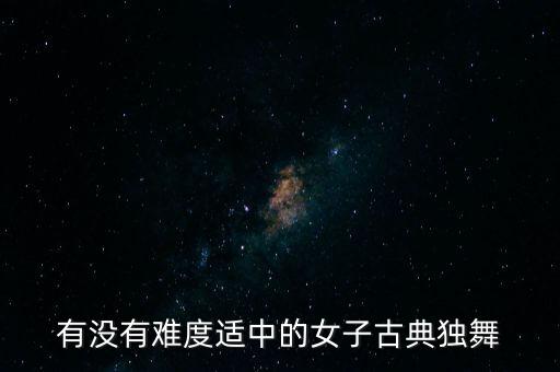 有没有难度适中的女子古典独舞