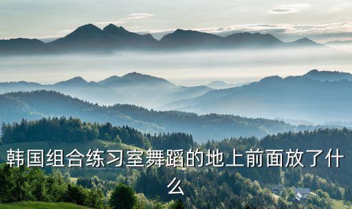 韩国组合练习室舞蹈的地上前面放了什么
