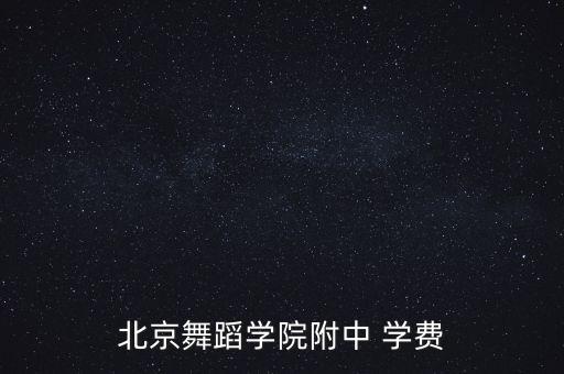上北舞附中学费多少，北京舞蹈学院附中的学费为多少