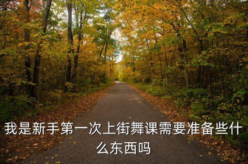 我是新手第一次上街舞课需要准备些什么东西吗