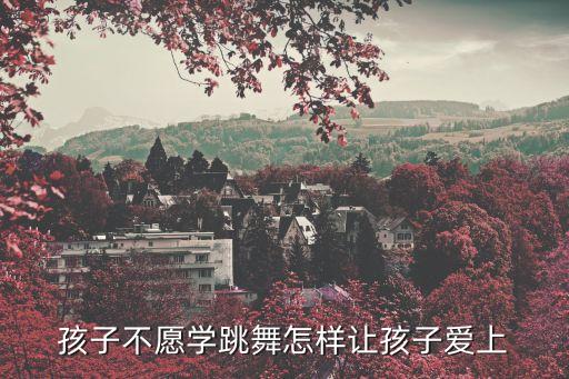 孩子不愿学跳舞怎样让孩子爱上