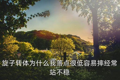 拉丁舞为什么站不稳，旋子转体为什么我落点很低容易摔经常站不稳