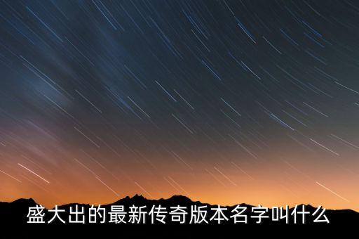 盛大出的最新传奇版本名字叫什么