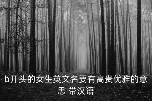 高雅女人广场舞还要等多久下载，b开头的女生英文名要有高贵优雅的意思 带汉语