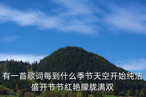 有一首歌词每到什么季节天空开始纯洁盛开节节红艳朦胧满双