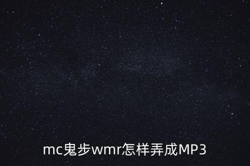 mc鬼步wmr怎样弄成MP3