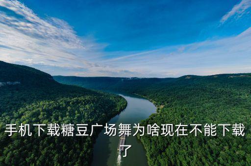 手机下载糖豆广场舞为啥现在不能下载了
