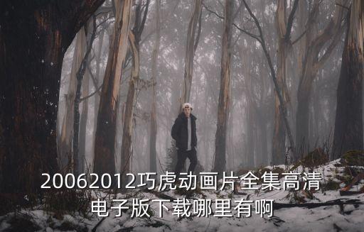 20062012巧虎动画片全集高清电子版下载哪里有啊
