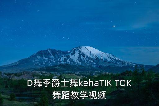 D舞季爵士舞kehaTIK TOK舞蹈教学视频
