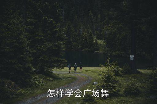 怎样学会广场舞