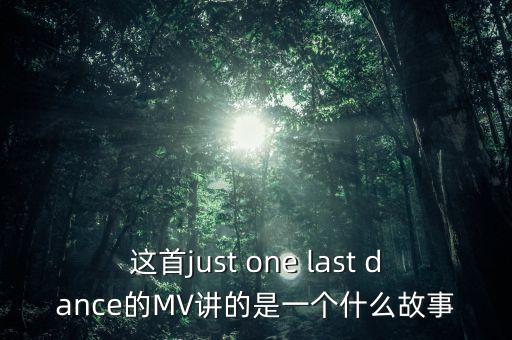 这首just one last dance的MV讲的是一个什么故事