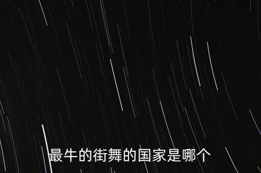 最牛的街舞的国家是哪个