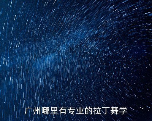 广州哪里有专业的拉丁舞学