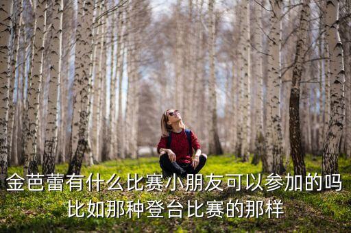 少儿舞蹈大赛有哪些比赛，金芭蕾有什么比赛小朋友可以参加的吗比如那种登台比赛的那样
